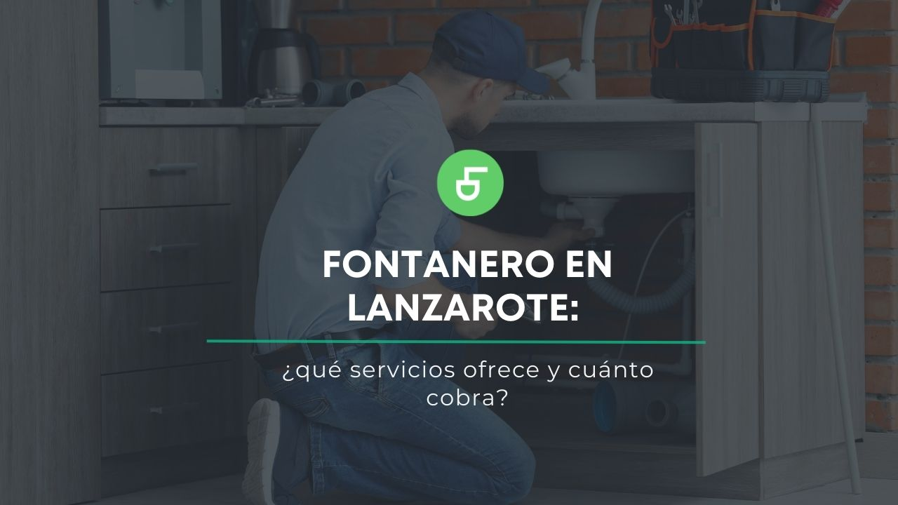 Fontanero en Lanzarote_ ¿qué servicios ofrece y cuánto cobra