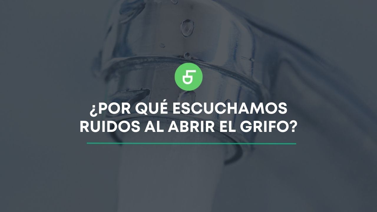 ¿Por qué escuchamos ruidos al abrir el grifo